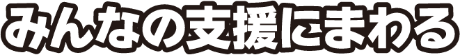 みんなの支援にまわる