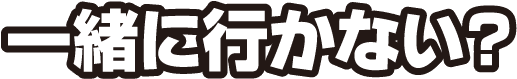一緒に行かない？
