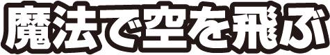 魔法で空を飛ぶ
